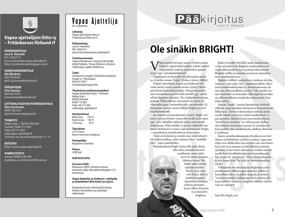 fi Liittovaltuuston puheenjohtaja Olavi Korhonen 0500 556 010 olavi.korhonen@pp.inet.fi Toimisto Neljäs linja 1, 00530 Helsinki Puhelin: 0440 715 601 Faksi: 09 715 602 val@vapaa-ajattelijat.