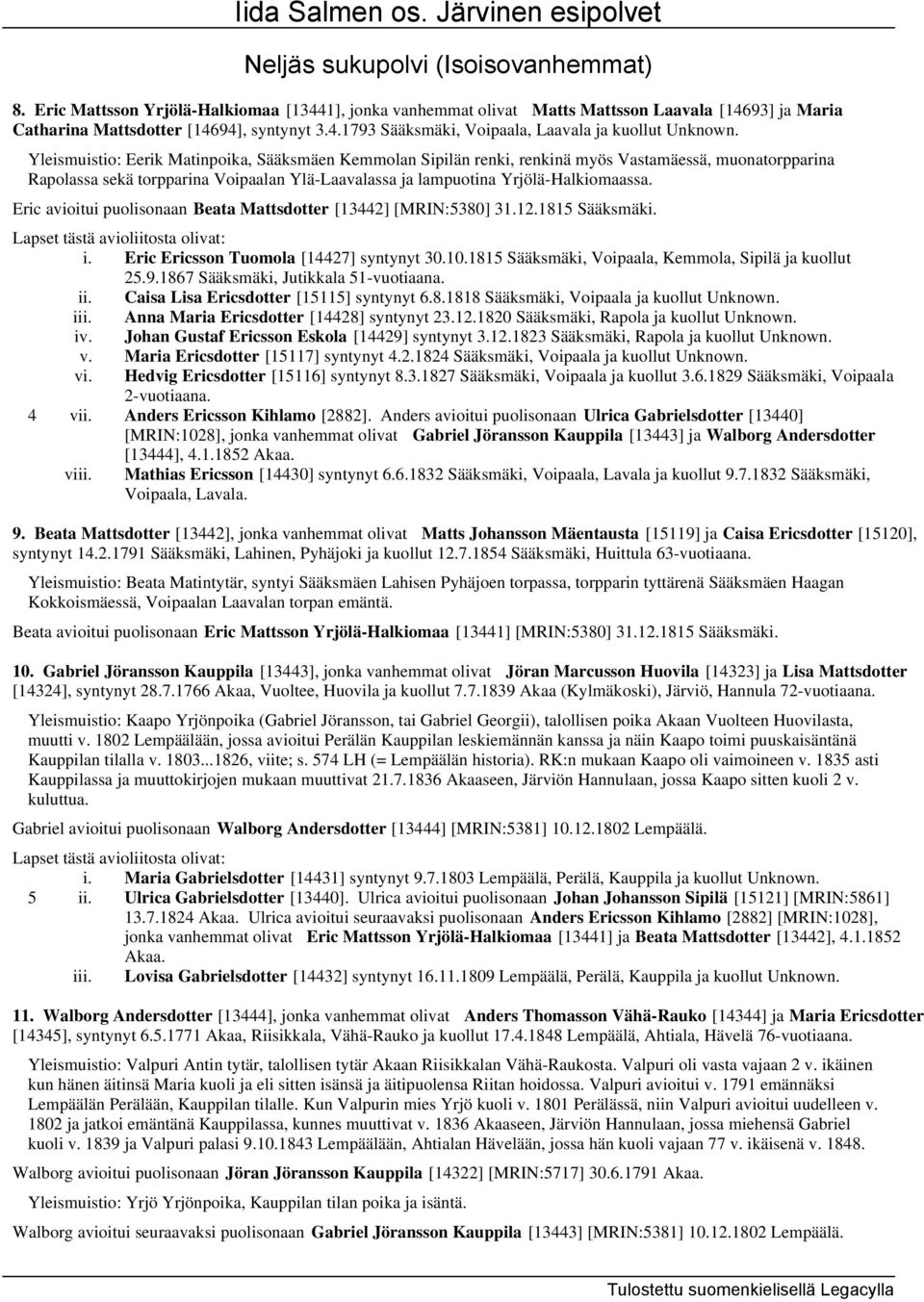 Eric avioitui puolisonaan Beata Mattsdotter [13442] [MRIN:5380] 31.12.1815 Sääksmäki. i. Eric Ericsson Tuomola [14427] syntynyt 30.10.1815 Sääksmäki, Voipaala, Kemmola, Sipilä ja kuollut 25.9.