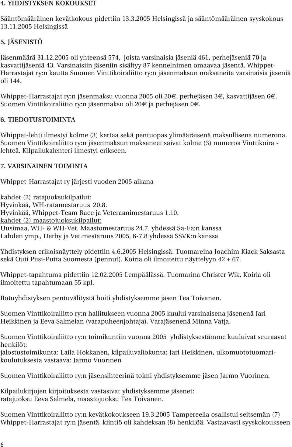 Whippet- Harrastajat ry:n kautta Suomen Vinttikoiraliitto ry:n jäsenmaksun maksaneita varsinaisia jäseniä oli 144.