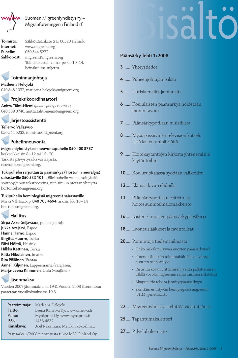 org Järjestöassistentti Tellervo Vallasvuo 050 544 5232, toimisto@migreeni.org Puhelinneuvonta Migreeniyhdistyksen neuvontapuhelin 050 400 8787 keskiviikkoisin 8 12 tai 16 20.