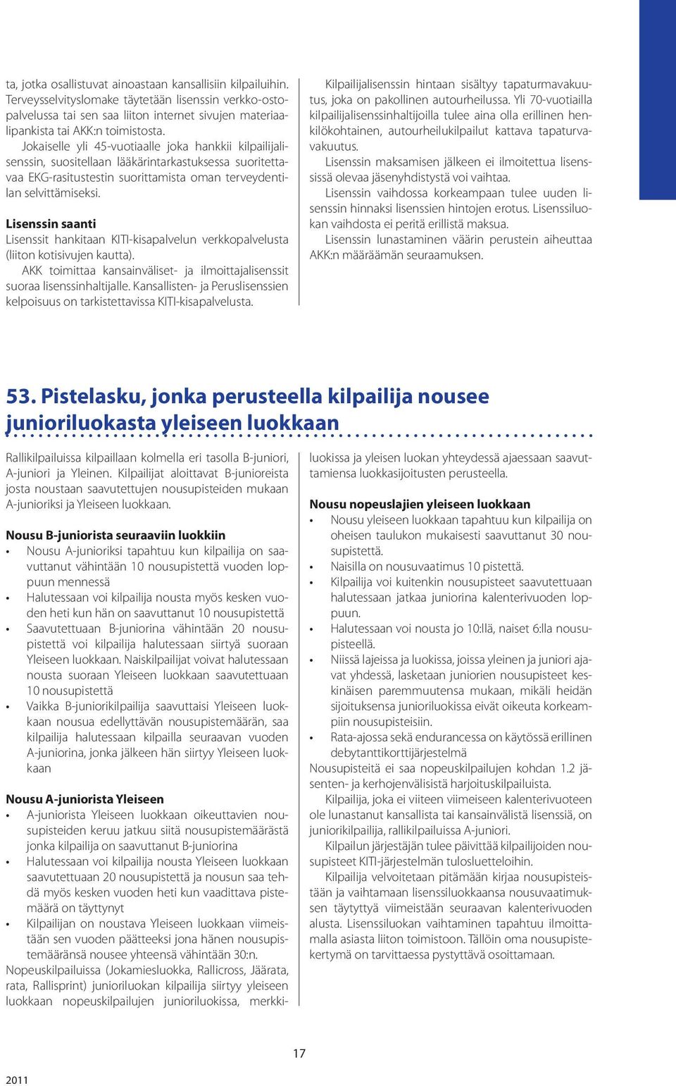 Jokaiselle yli 45-vuotiaalle joka hankkii kilpailijalisenssin, suositellaan lääkärintarkastuksessa suoritettavaa EKG-rasitustestin suorittamista oman terveydentilan selvittämiseksi.