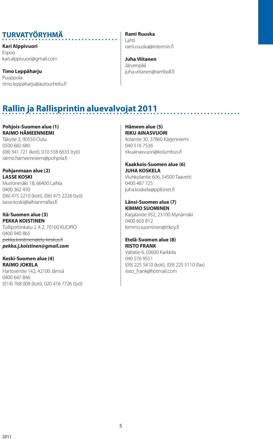 fi Pohjanmaan alue (2) LASSE KOSKI Murronmäki 18, 66400 Laihia 0400 362 450 (06) 475 2210 (koti), (06) 475 2226 (työ) lasse.koski@laihianmallas.