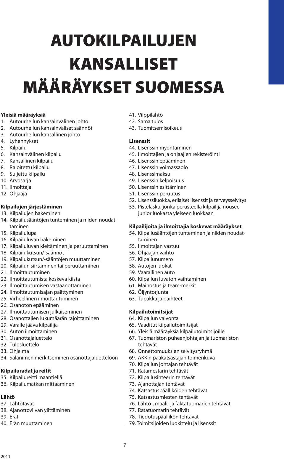 Kilpailusääntöjen tunteminen ja niiden noudattaminen 15. Kilpailulupa 16. Kilpailuluvan hakeminen 17. Kilpailuluvan kieltäminen ja peruuttaminen 18. Kilpailukutsun/-säännöt 19.