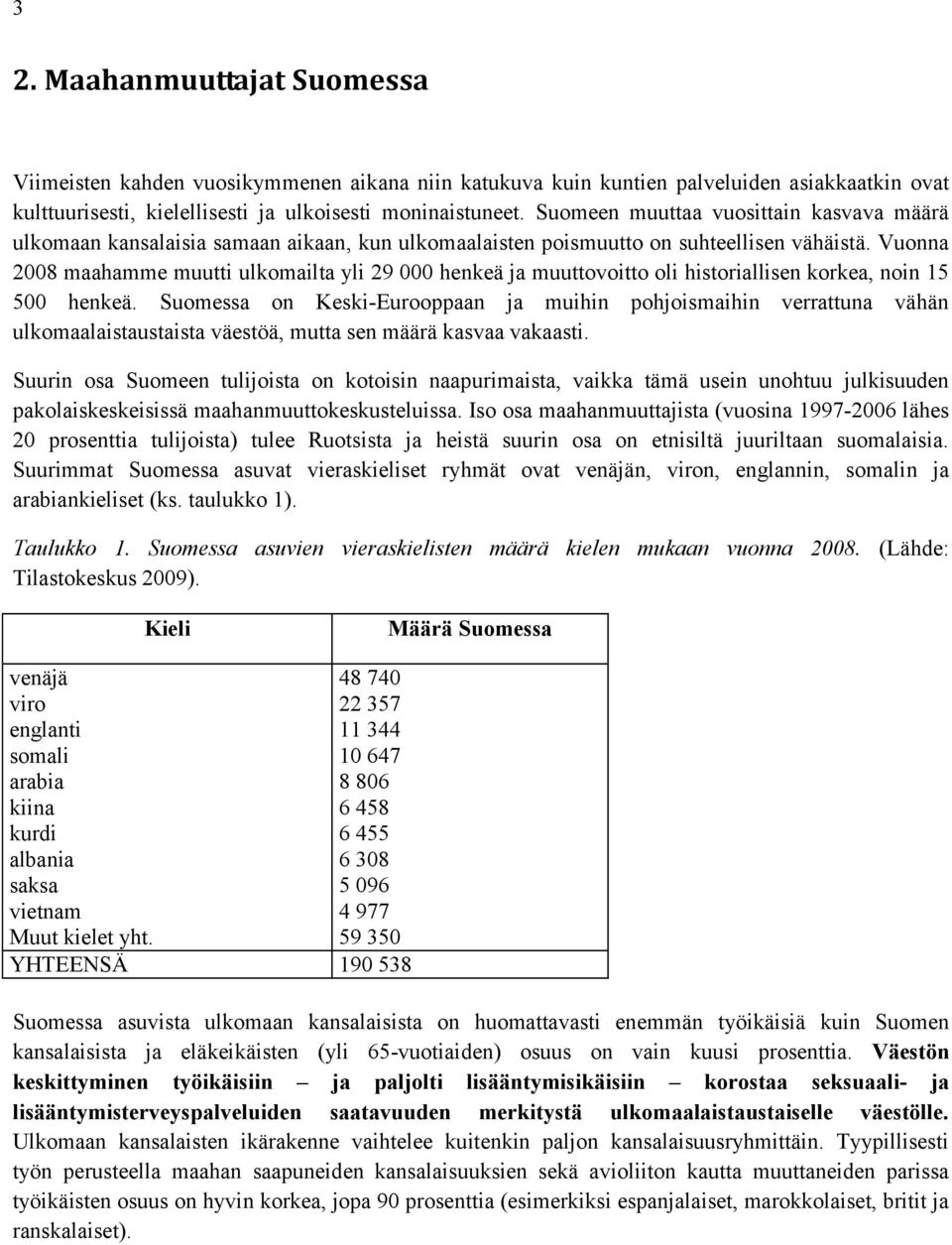 Vuonna 2008 maahamme muutti ulkomailta yli 29 000 henkeä ja muuttovoitto oli historiallisen korkea, noin 15 500 henkeä.