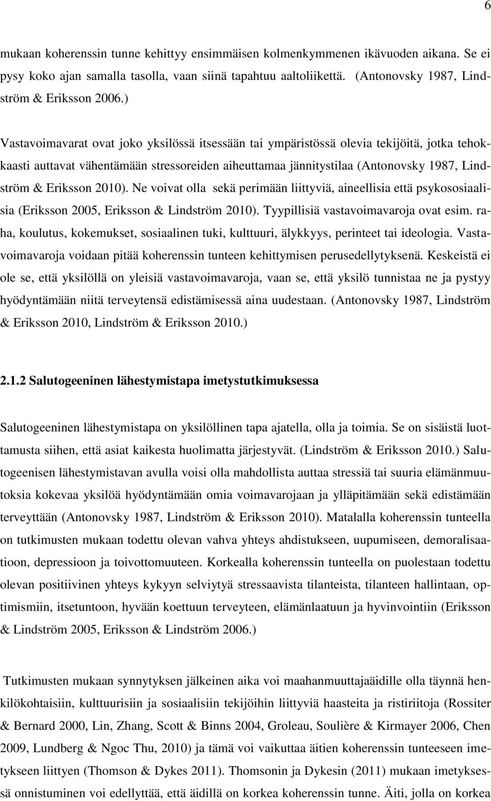 Eriksson 2010). Ne voivat olla sekä perimään liittyviä, aineellisia että psykososiaalisia (Eriksson 2005, Eriksson & Lindström 2010). Tyypillisiä vastavoimavaroja ovat esim.