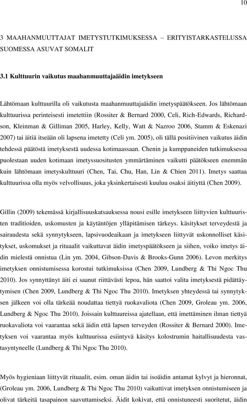 Jos lähtömaan kulttuurissa perinteisesti imetettiin (Rossiter & Bernard 2000, Celi, Rich-Edwards, Richardson, Kleinman & Gilliman 2005, Harley, Kelly, Watt & Nazroo 2006, Stamm & Eskenazi 2007) tai