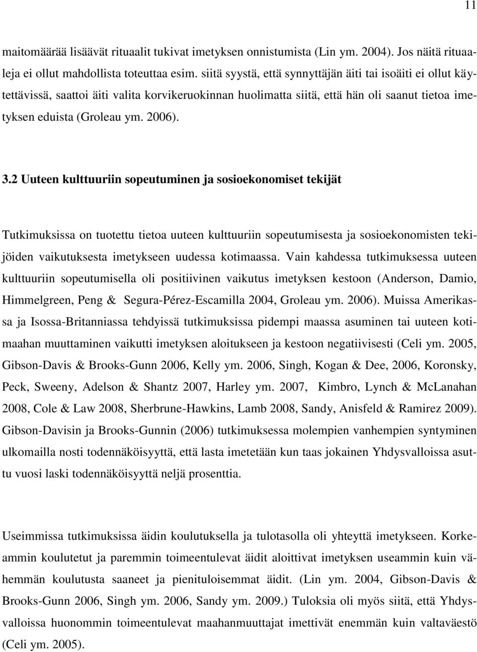 2 Uuteen kulttuuriin sopeutuminen ja sosioekonomiset tekijät Tutkimuksissa on tuotettu tietoa uuteen kulttuuriin sopeutumisesta ja sosioekonomisten tekijöiden vaikutuksesta imetykseen uudessa