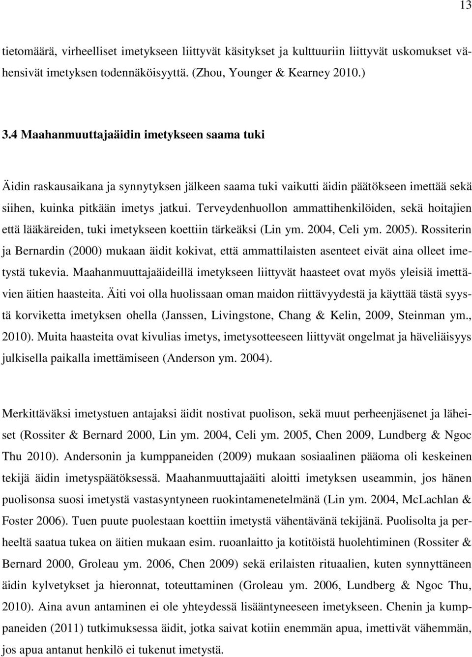 Terveydenhuollon ammattihenkilöiden, sekä hoitajien että lääkäreiden, tuki imetykseen koettiin tärkeäksi (Lin ym. 2004, Celi ym. 2005).