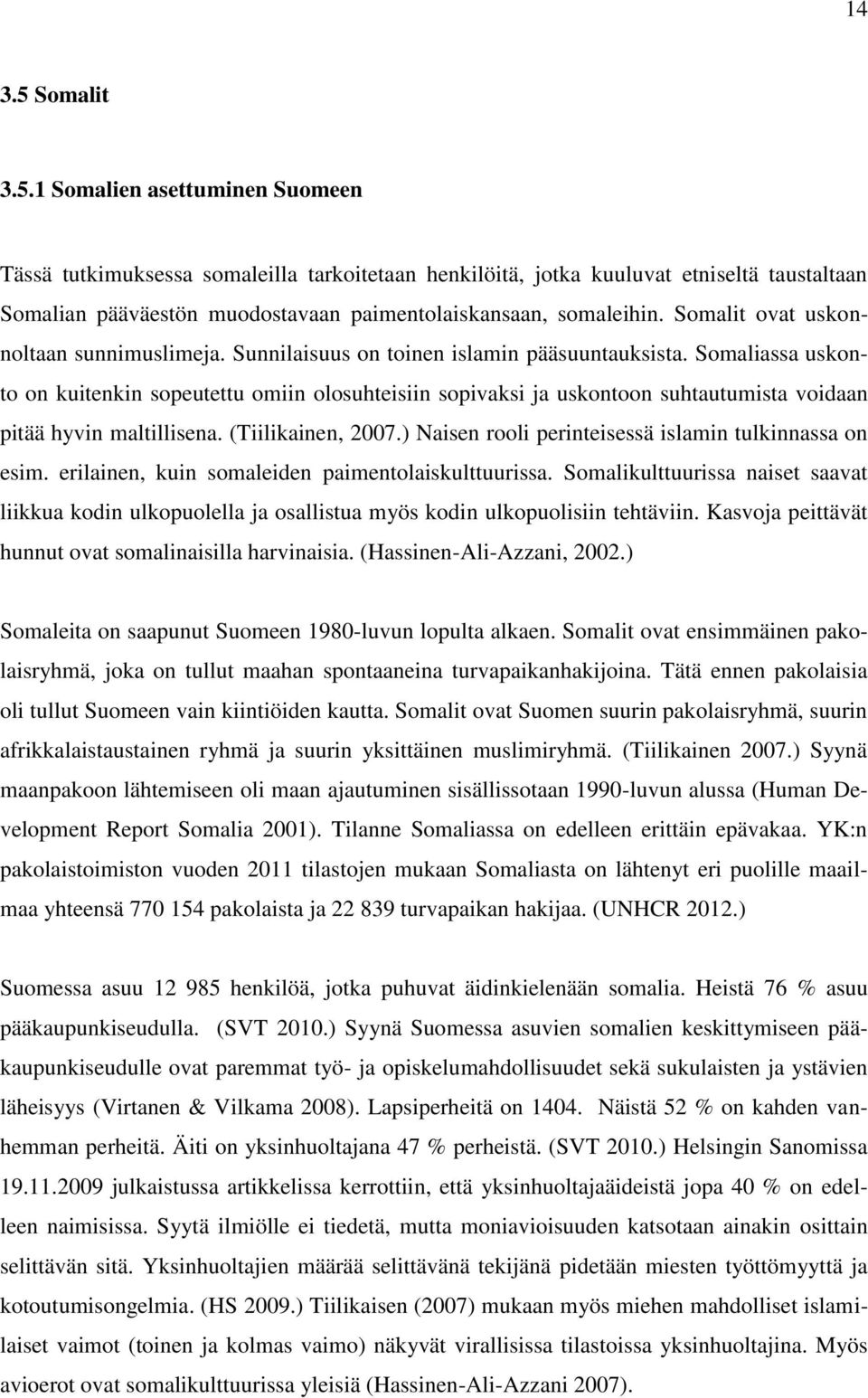 Somaliassa uskonto on kuitenkin sopeutettu omiin olosuhteisiin sopivaksi ja uskontoon suhtautumista voidaan pitää hyvin maltillisena. (Tiilikainen, 2007.