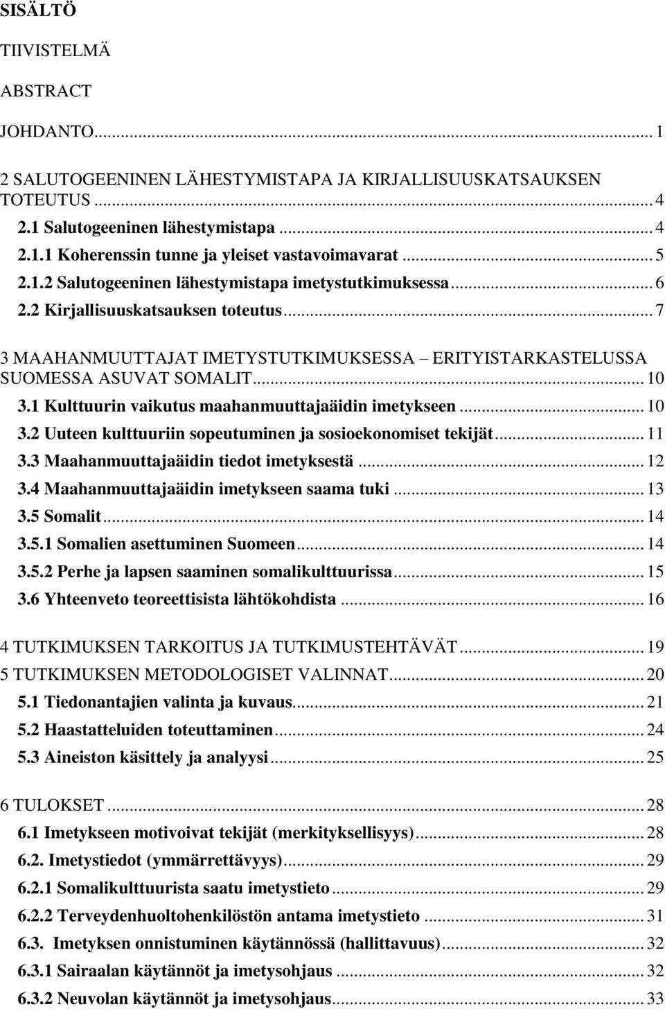 1 Kulttuurin vaikutus maahanmuuttajaäidin imetykseen... 10 3.2 Uuteen kulttuuriin sopeutuminen ja sosioekonomiset tekijät... 11 3.3 Maahanmuuttajaäidin tiedot imetyksestä... 12 3.