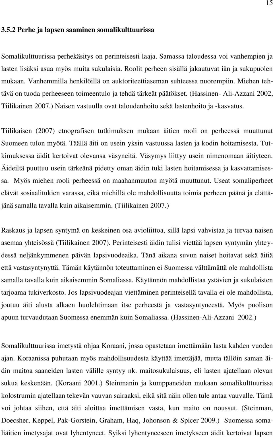 Miehen tehtävä on tuoda perheeseen toimeentulo ja tehdä tärkeät päätökset. (Hassinen- Ali-Azzani 2002, Tiilikainen 2007.) Naisen vastuulla ovat taloudenhoito sekä lastenhoito ja -kasvatus.