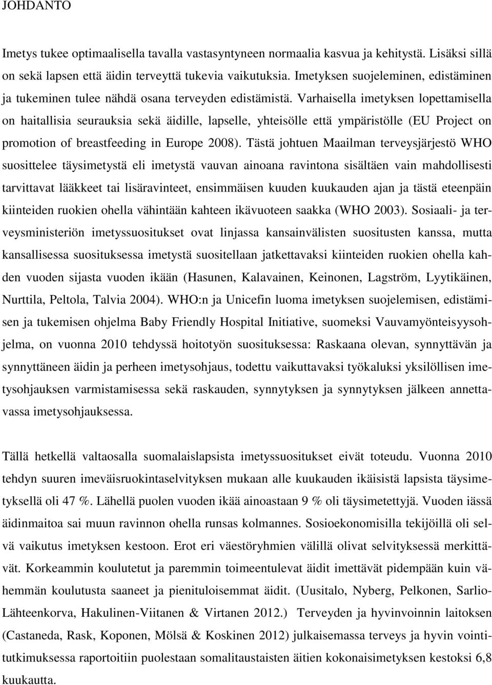 Varhaisella imetyksen lopettamisella on haitallisia seurauksia sekä äidille, lapselle, yhteisölle että ympäristölle (EU Project on promotion of breastfeeding in Europe 2008).