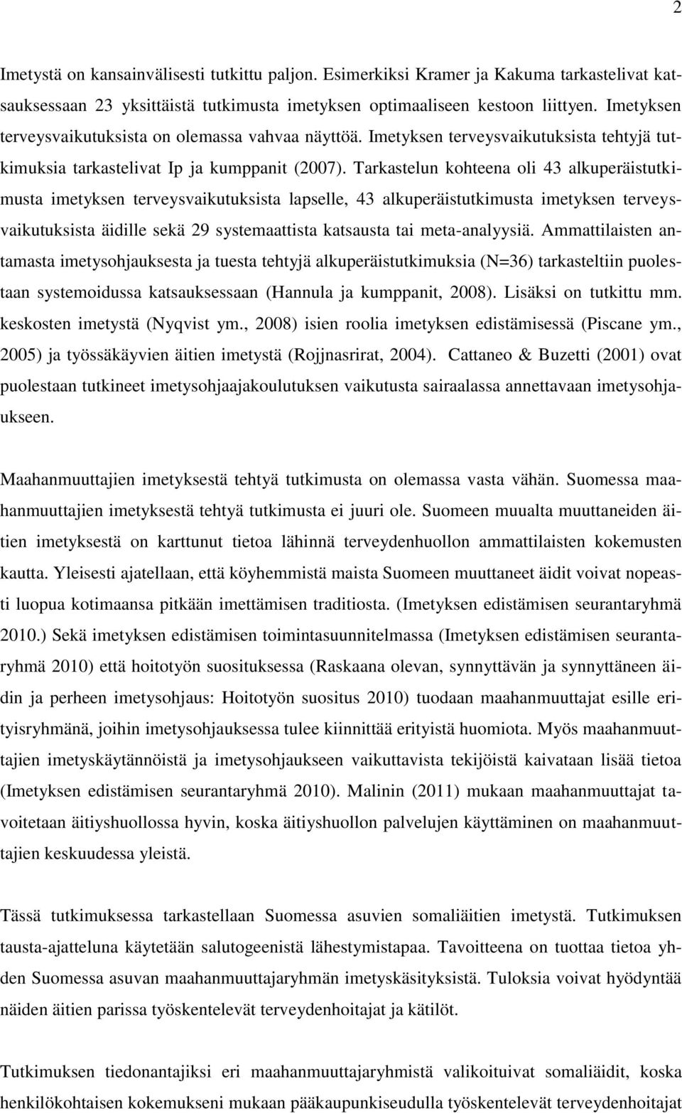 Tarkastelun kohteena oli 43 alkuperäistutkimusta imetyksen terveysvaikutuksista lapselle, 43 alkuperäistutkimusta imetyksen terveysvaikutuksista äidille sekä 29 systemaattista katsausta tai