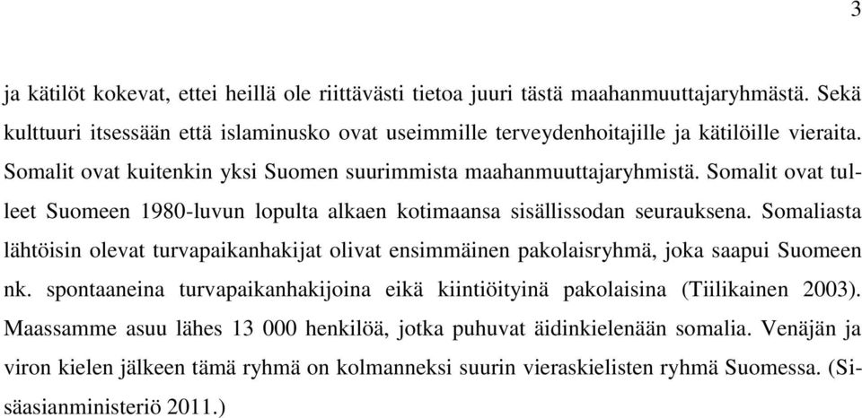 Somalit ovat tulleet Suomeen 1980-luvun lopulta alkaen kotimaansa sisällissodan seurauksena.