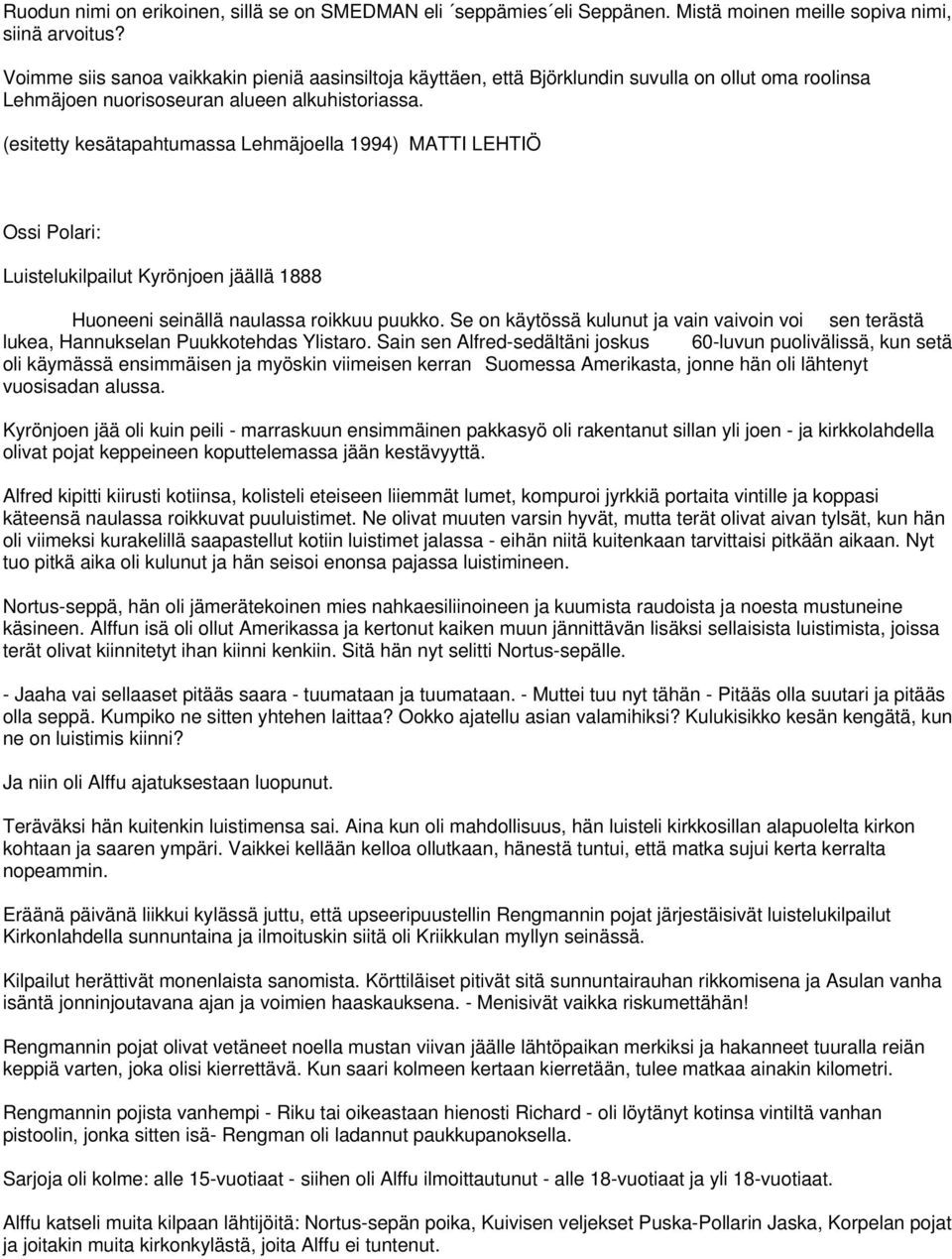 (esitetty kesätapahtumassa Lehmäjoella 1994) MATTI LEHTIÖ Ossi Polari: Luistelukilpailut Kyrönjoen jäällä 1888 Huoneeni seinällä naulassa roikkuu puukko.