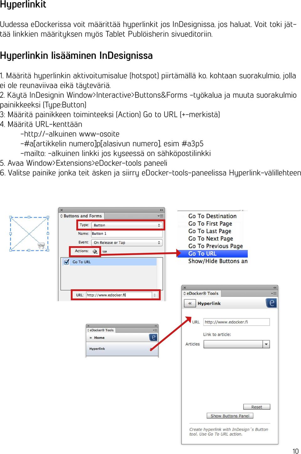 Käytä InDesignin Window>Interactive>Buttons&Forms -työkalua ja muuta suorakulmio painikkeeksi (Type:Button) 3: Määritä painikkeen toiminteeksi (Action) Go to URL (+-merkistä) 4.