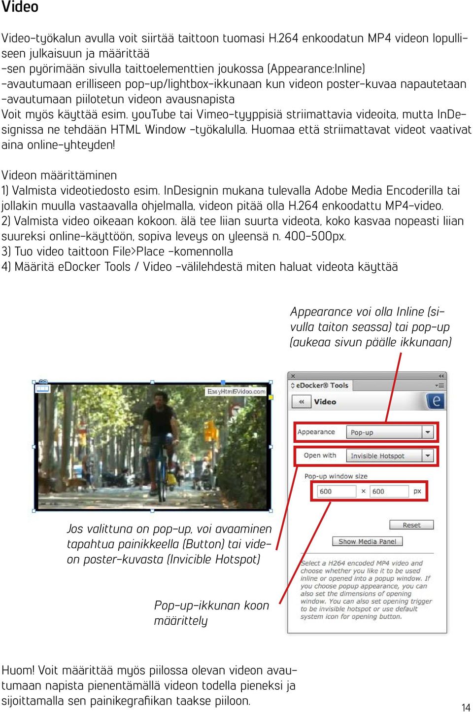 poster-kuvaa napautetaan -avautumaan piilotetun videon avausnapista Voit myös käyttää esim. youtube tai Vimeo-tyyppisiä striimattavia videoita, mutta InDesignissa ne tehdään HTML Window -työkalulla.