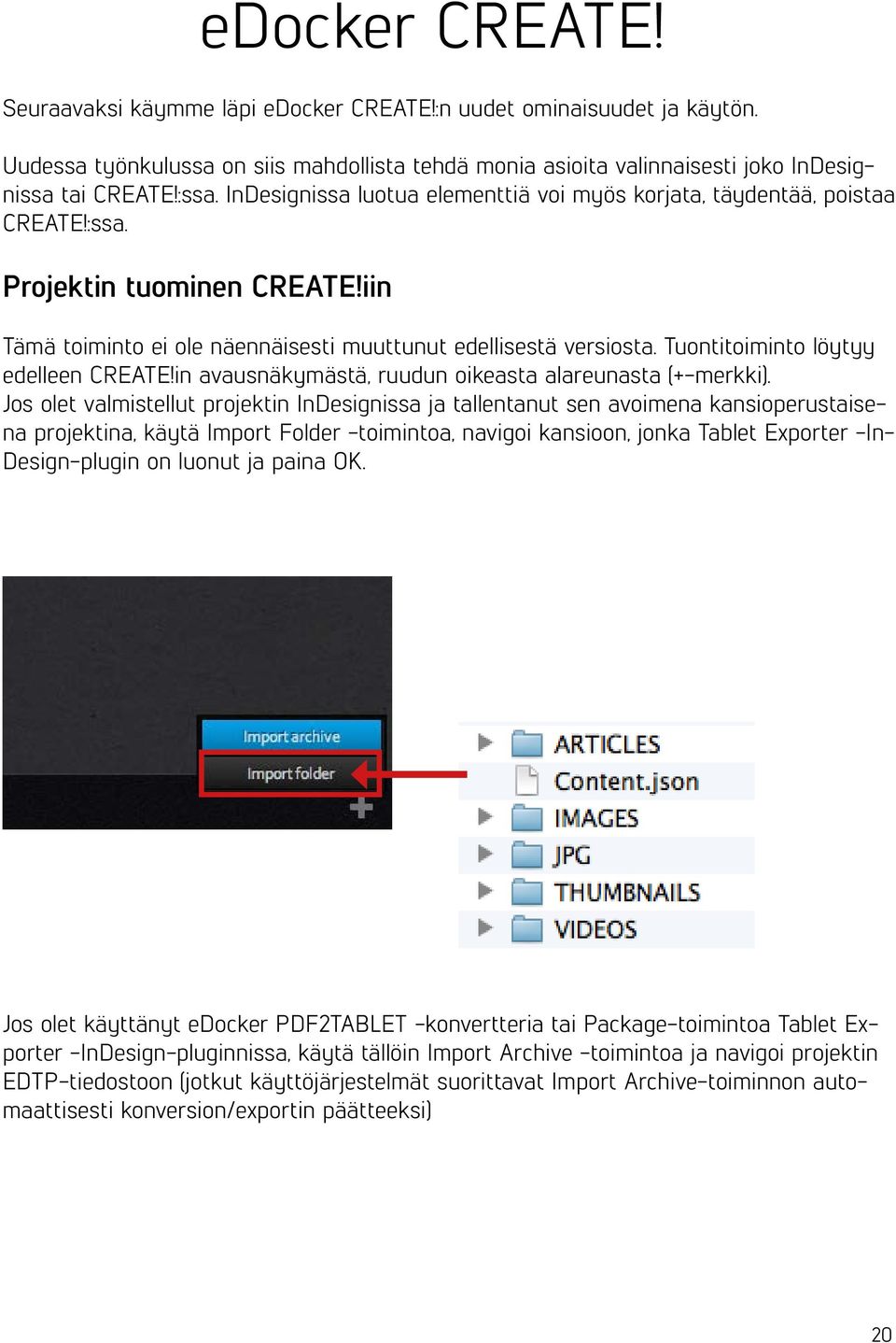 Tuontitoiminto löytyy edelleen CREATE!in avausnäkymästä, ruudun oikeasta alareunasta (+-merkki).