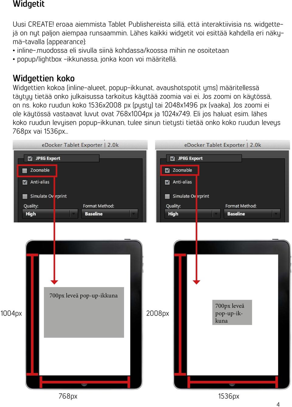 Widgettien koko Widgettien kokoa (inline-alueet, popup-ikkunat, avaushotspotit yms) määritellessä täytyy tietää onko julkaisussa tarkoitus käyttää zoomia vai ei. Jos zoomi on käytössä, on ns.