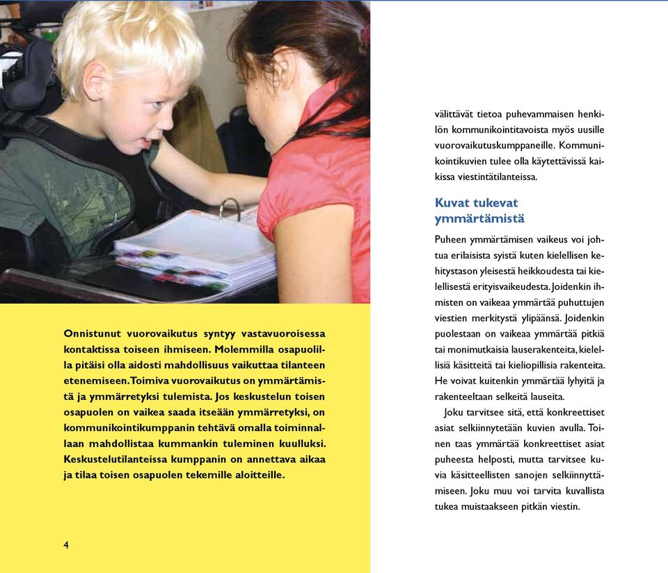 Toimiva vuorovaikutus on ymmärtämistä ja ymmärretyksi tulemista.