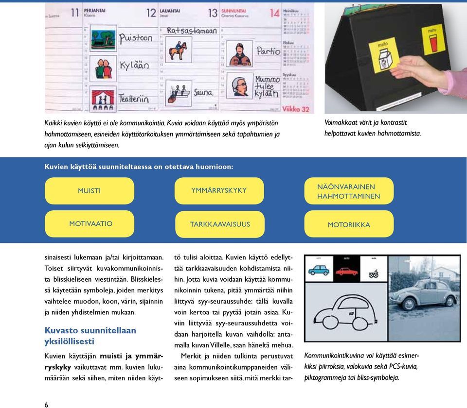 Kuvien käyttöä suunniteltaessa on otettava huomioon: MUISTI YMMÄRRYSKYKY NÄÖNVARAINEN HAHMOTTAMINEN MOTIVAATIO TARKKAAVAISUUS MOTORIIKKA sinaisesti lukemaan ja/tai kirjoittamaan.
