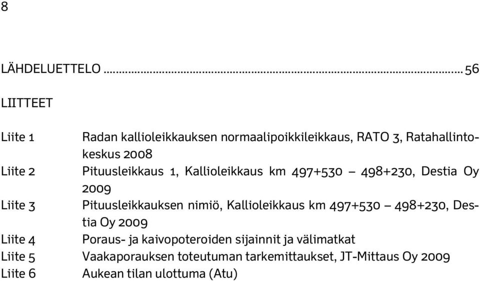 Pituusleikkaus 1, Kallioleikkaus km 497+530 498+230, Destia Oy 2009 Liite 3 Pituusleikkauksen nimiö,