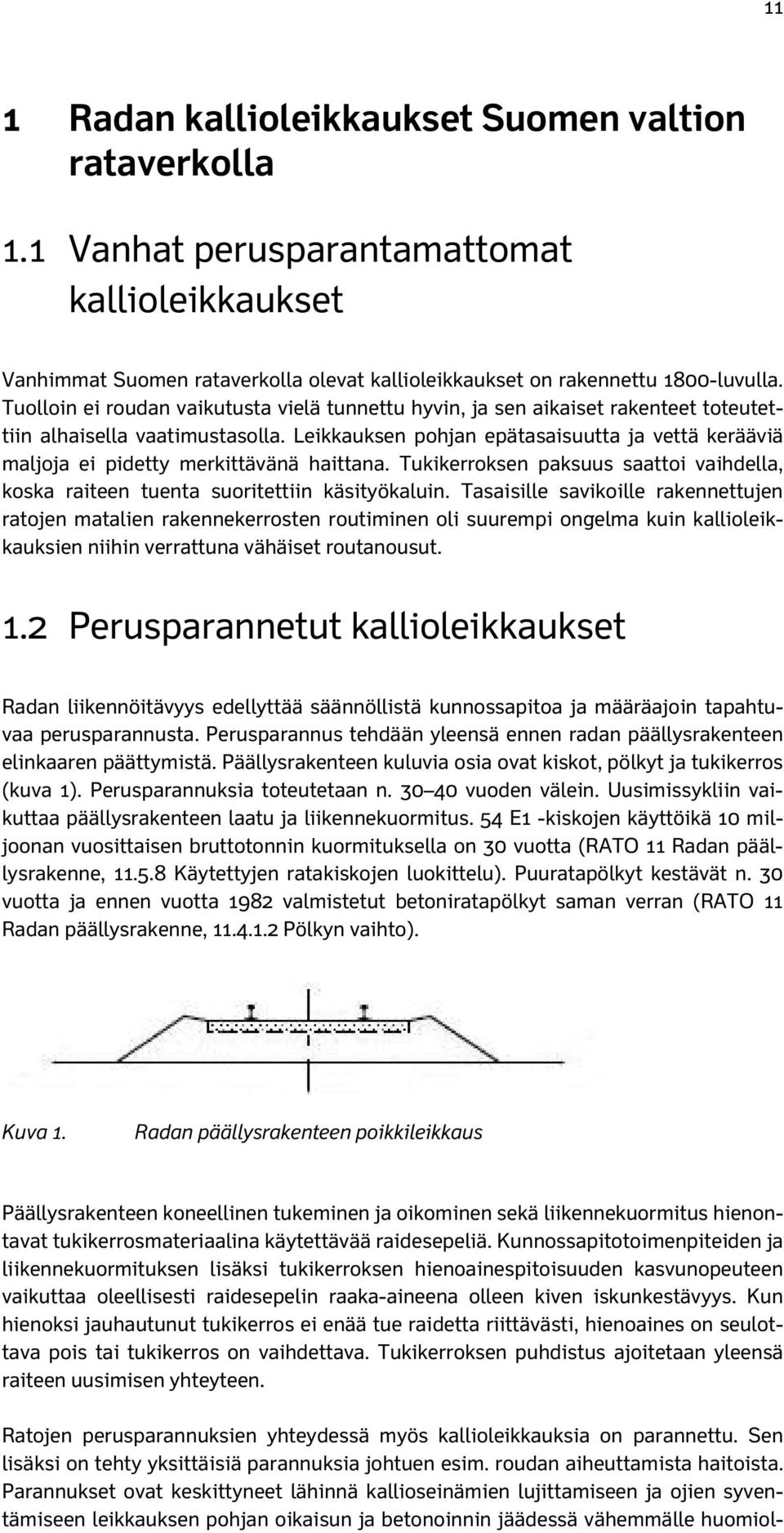 Leikkauksen pohjan epätasaisuutta ja vettä kerääviä maljoja ei pidetty merkittävänä haittana. Tukikerroksen paksuus saattoi vaihdella, koska raiteen tuenta suoritettiin käsityökaluin.