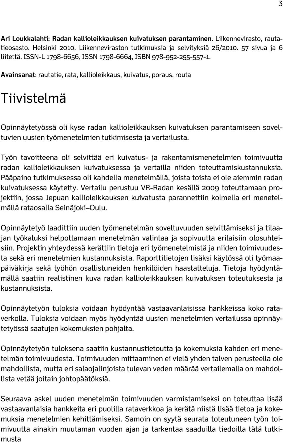 Avainsanat: rautatie, rata, kallioleikkaus, kuivatus, poraus, routa Tiivistelmä Opinnäytetyössä oli kyse radan kallioleikkauksen kuivatuksen parantamiseen soveltuvien uusien työmenetelmien