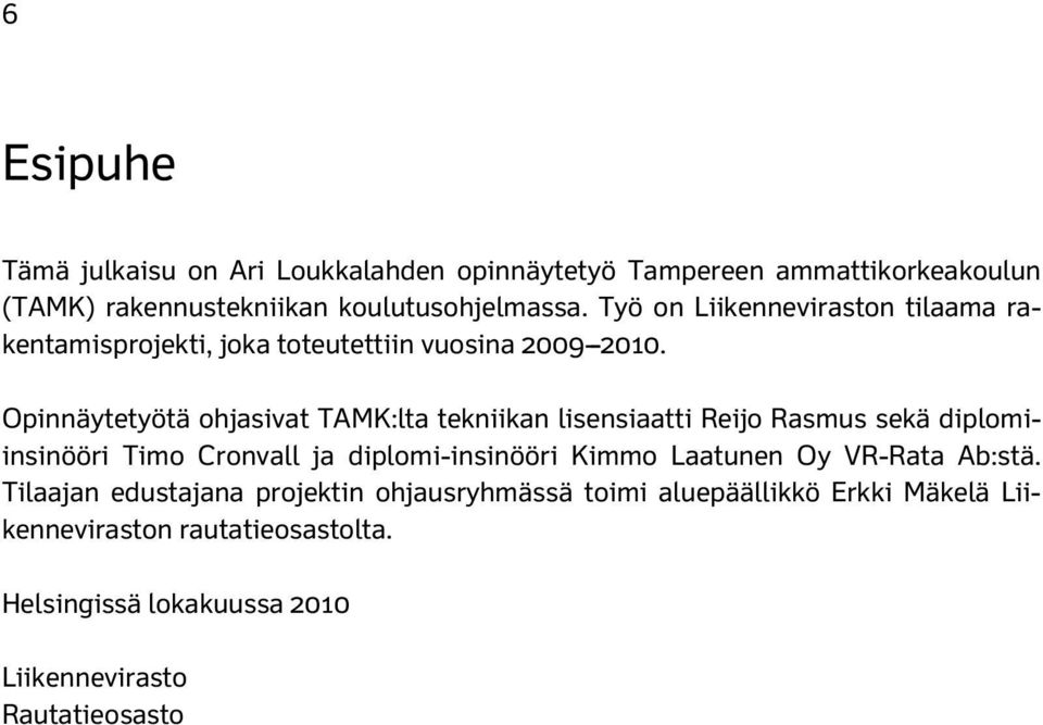 Opinnäytetyötä ohjasivat TAMK:lta tekniikan lisensiaatti Reijo Rasmus sekä diplomiinsinööri Timo Cronvall ja diplomi-insinööri Kimmo