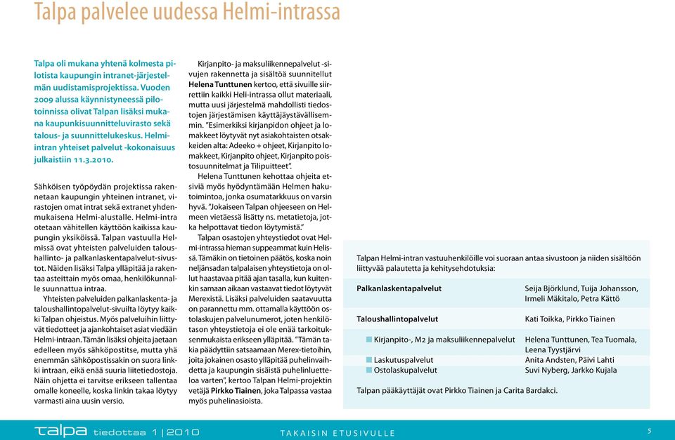 2010. Sähköisen työpöydän projektissa rakennetaan kaupungin yhteinen intranet, virastojen omat intrat sekä extranet yhdenmukaisena Helmi-alustalle.