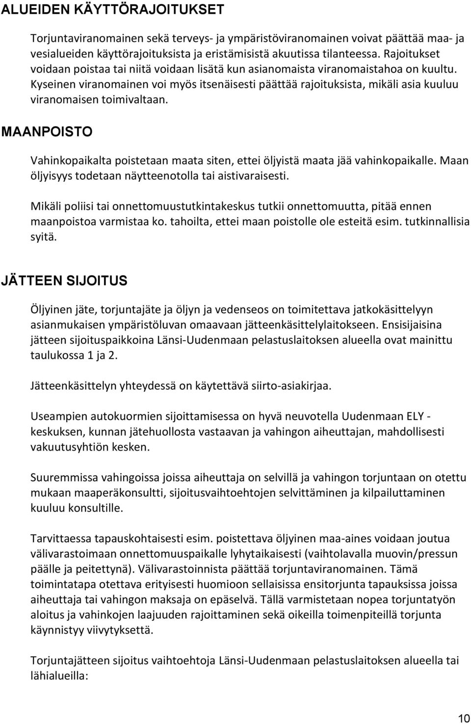 Kyseinen viranomainen voi myös itsenäisesti päättää rajoituksista, mikäli asia kuuluu viranomaisen toimivaltaan.