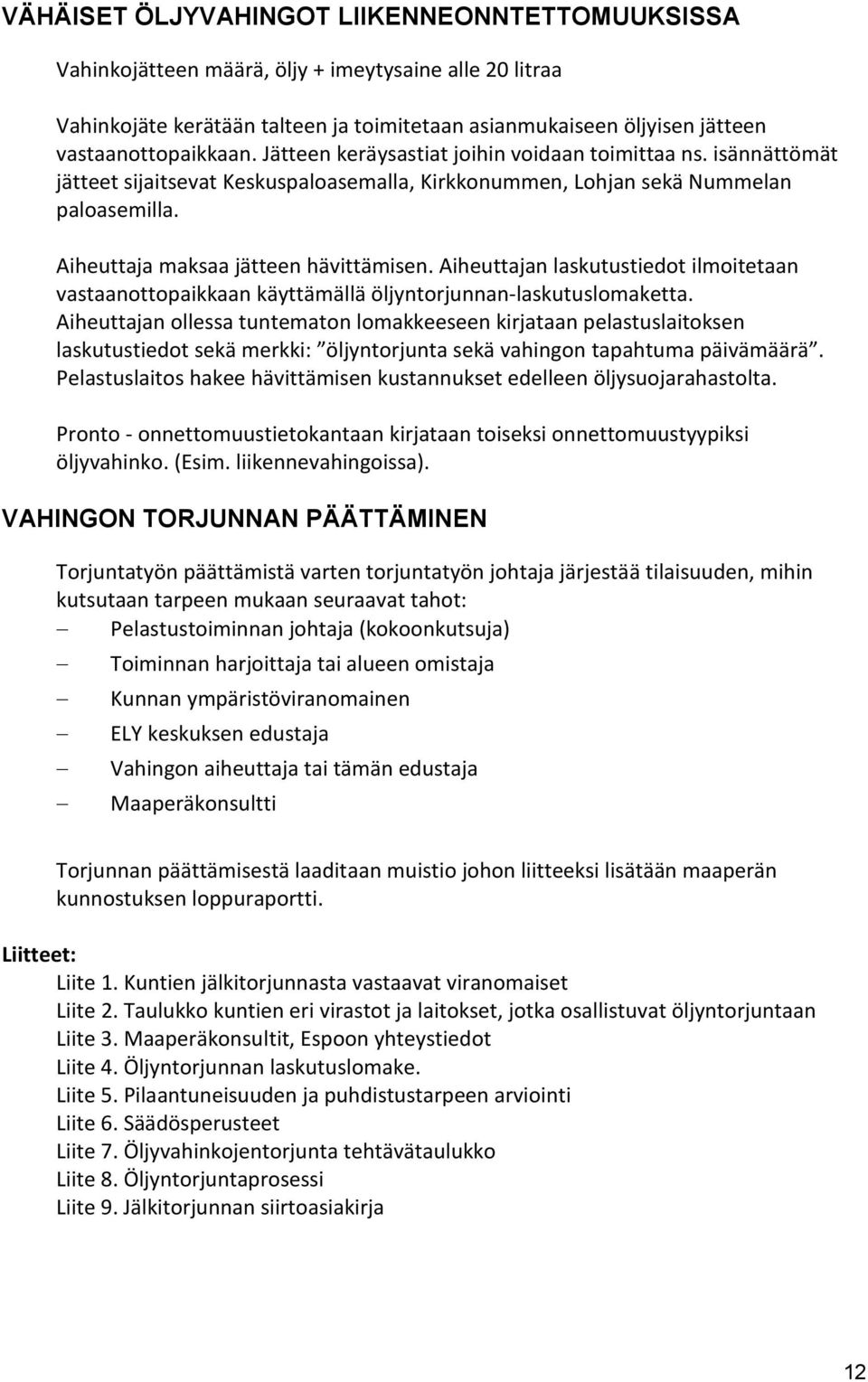 Aiheuttajan laskutustiedot ilmoitetaan vastaanottopaikkaan käyttämällä öljyntorjunnan-laskutuslomaketta.