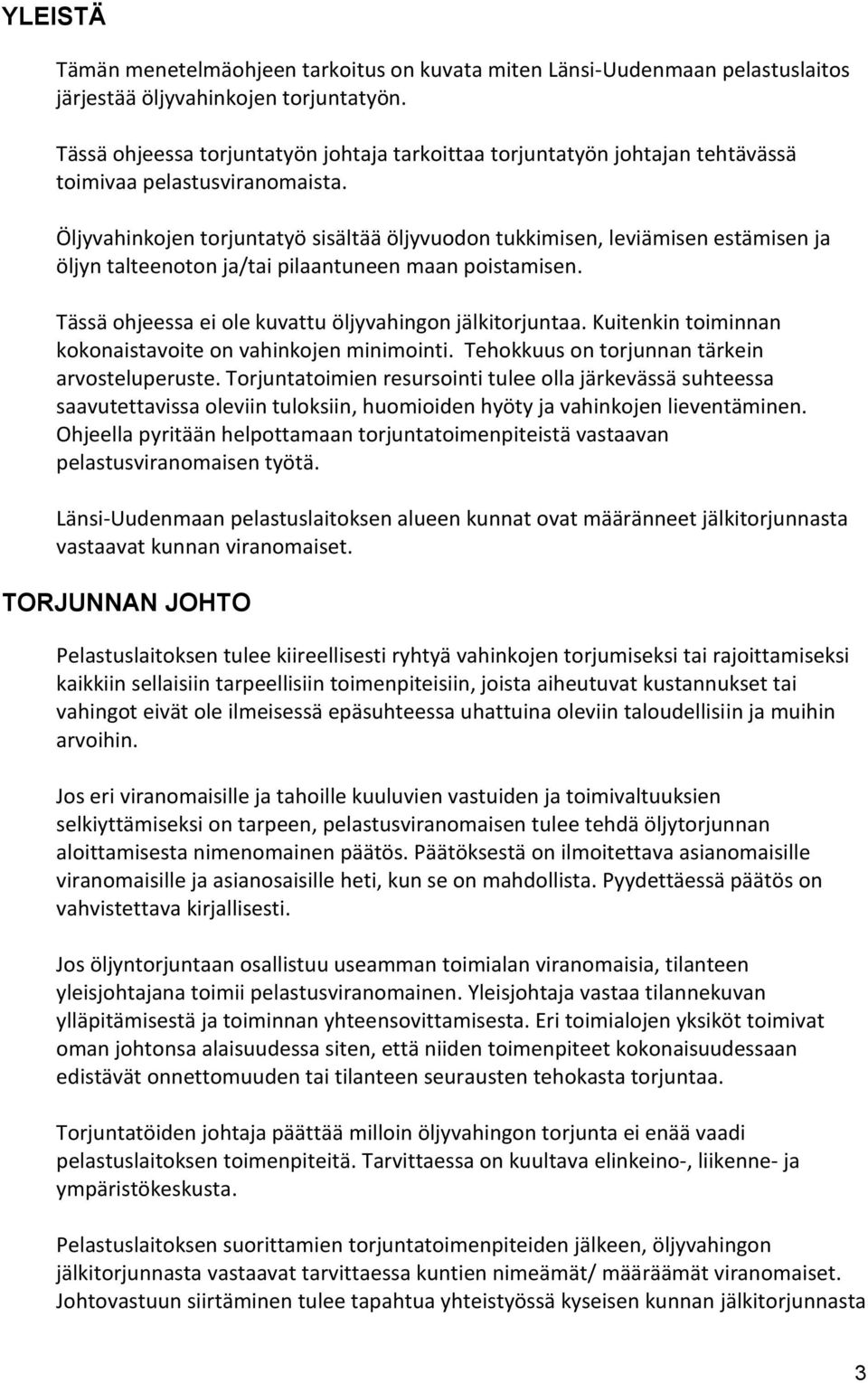 Öljyvahinkojen torjuntatyö sisältää öljyvuodon tukkimisen, leviämisen estämisen ja öljyn talteenoton ja/tai pilaantuneen maan poistamisen. Tässä ohjeessa ei ole kuvattu öljyvahingon jälkitorjuntaa.