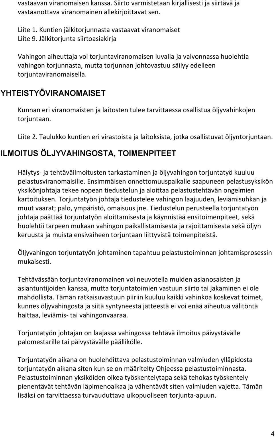 YHTEISTYÖVIRANOMAISET Kunnan eri viranomaisten ja laitosten tulee tarvittaessa osallistua öljyvahinkojen torjuntaan. Liite 2.