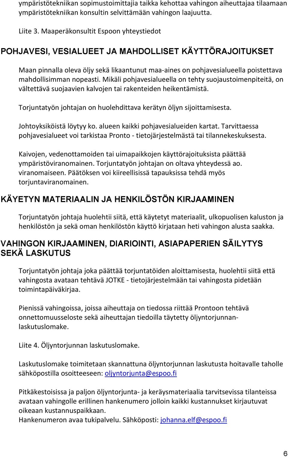 nopeasti. Mikäli pohjavesialueella on tehty suojaustoimenpiteitä, on vältettävä suojaavien kalvojen tai rakenteiden heikentämistä. Torjuntatyön johtajan on huolehdittava kerätyn öljyn sijoittamisesta.