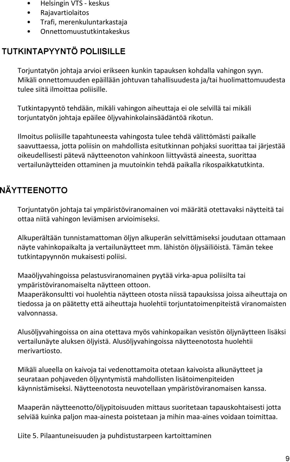 Tutkintapyyntö tehdään, mikäli vahingon aiheuttaja ei ole selvillä tai mikäli torjuntatyön johtaja epäilee öljyvahinkolainsäädäntöä rikotun.