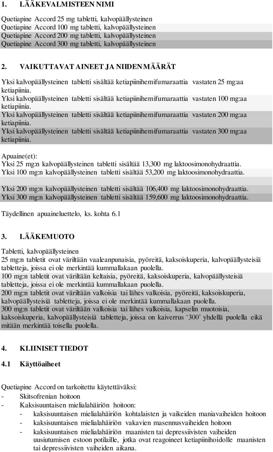 Yksi kalvopäällysteinen tabletti sisältää ketiapiinihemifumaraattia vastaten 100 mg:aa ketiapiinia. Yksi kalvopäällysteinen tabletti sisältää ketiapiinihemifumaraattia vastaten 200 mg:aa ketiapiinia.