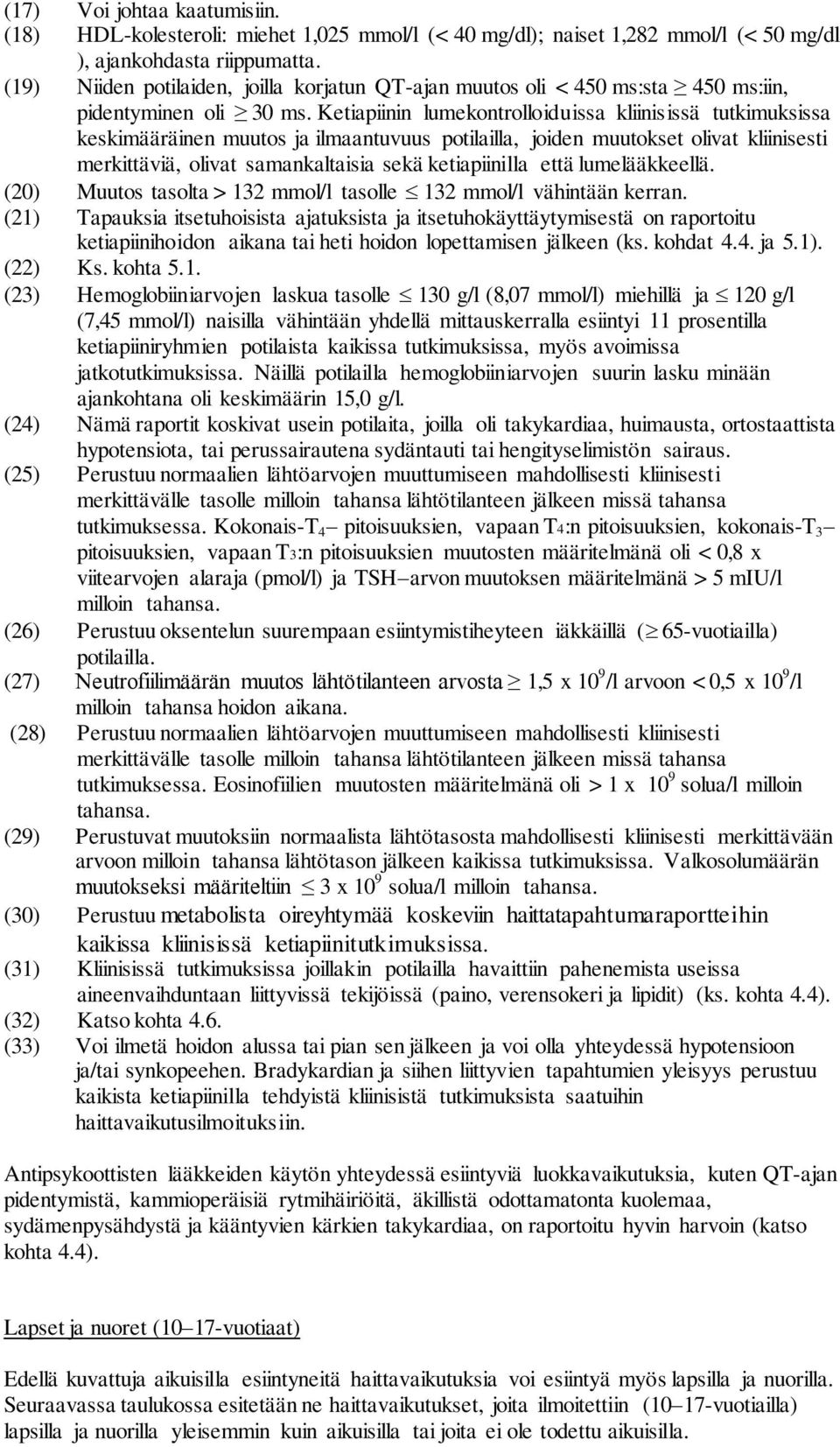 Ketiapiinin lumekontrolloiduissa kliinisissä tutkimuksissa keskimääräinen muutos ja ilmaantuvuus potilailla, joiden muutokset olivat kliinisesti merkittäviä, olivat samankaltaisia sekä ketiapiinilla