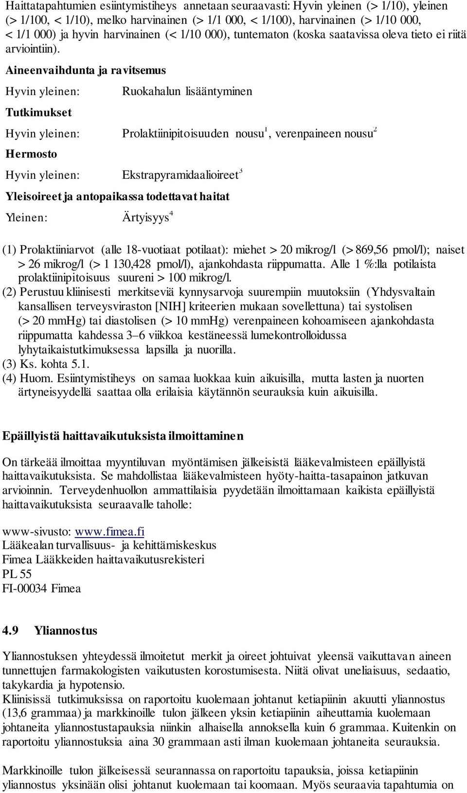 Aineenvaihdunta ja ravitsemus Hyvin yleinen: Tutkimukset Ruokahalun lisääntyminen Hyvin yleinen: Prolaktiinipitoisuuden nousu 1, verenpaineen nousu 2 Hermosto Hyvin yleinen: Ekstrapyramidaalioireet 3