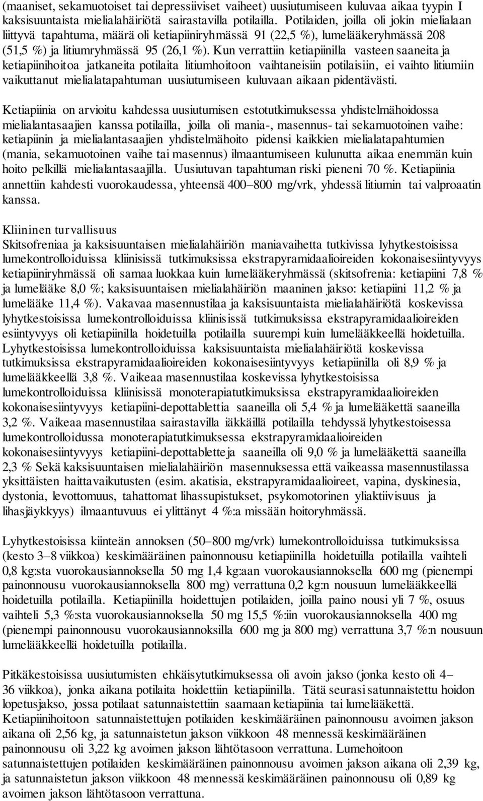 Kun verrattiin ketiapiinilla vasteen saaneita ja ketiapiinihoitoa jatkaneita potilaita litiumhoitoon vaihtaneisiin potilaisiin, ei vaihto litiumiin vaikuttanut mielialatapahtuman uusiutumiseen