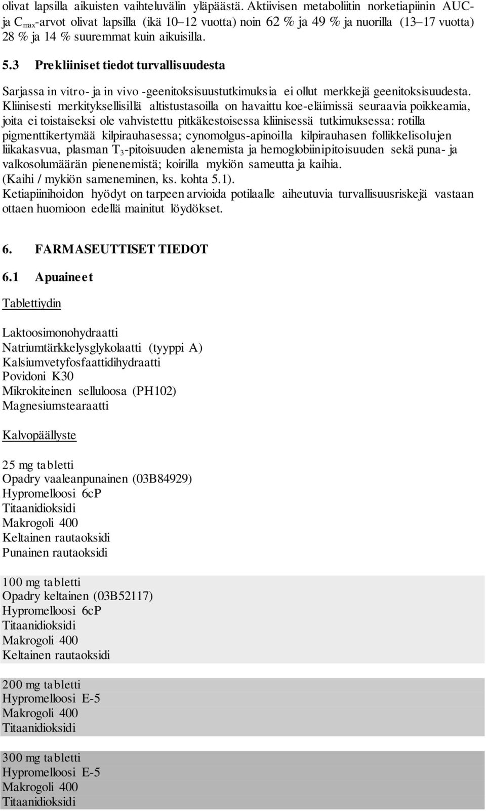 3 Prekliiniset tiedot turvallisuudesta Sarjassa in vitro- ja in vivo -geenitoksisuustutkimuksia ei ollut merkkejä geenitoksisuudesta.