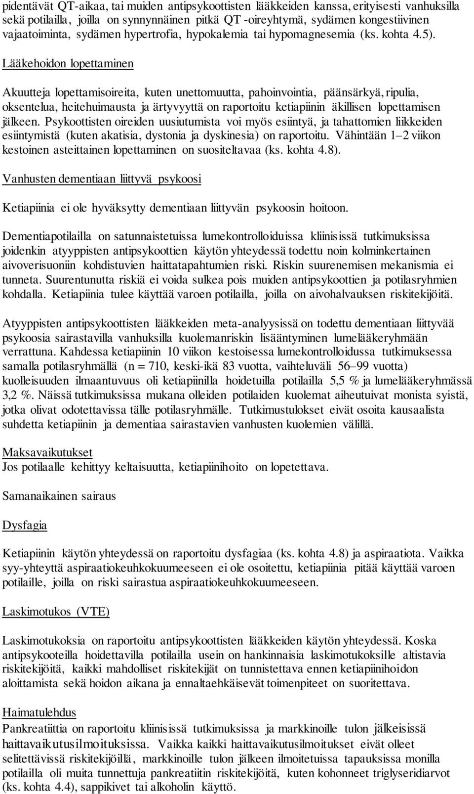 Lääkehoidon lopettaminen Akuutteja lopettamisoireita, kuten unettomuutta, pahoinvointia, päänsärkyä, ripulia, oksentelua, heitehuimausta ja ärtyvyyttä on raportoitu ketiapiinin äkillisen lopettamisen