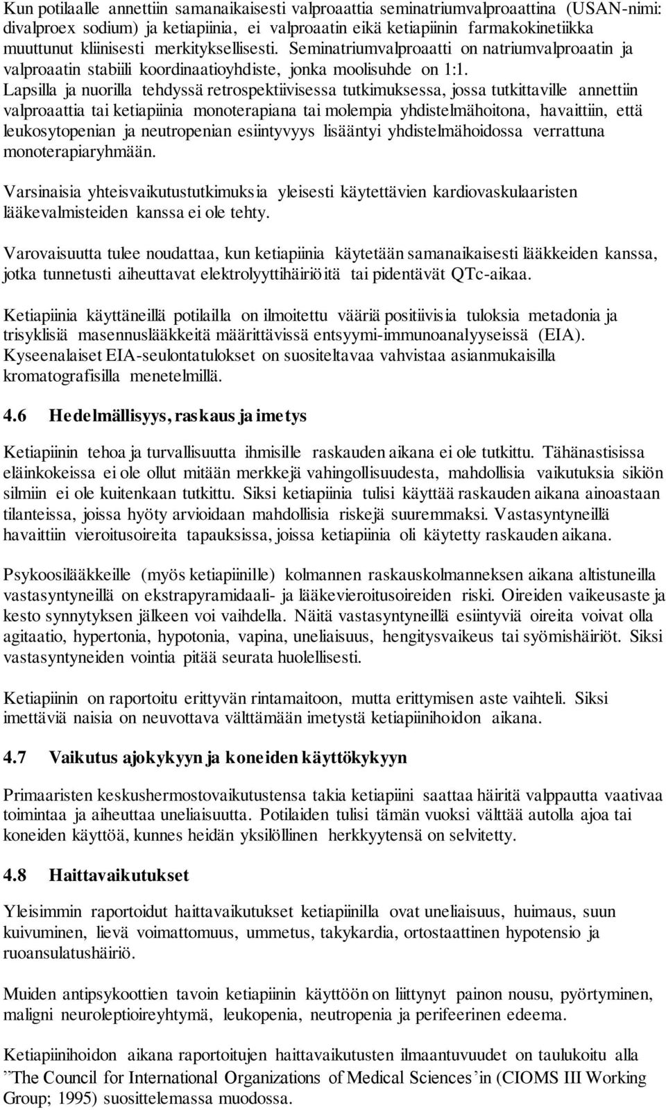 Lapsilla ja nuorilla tehdyssä retrospektiivisessa tutkimuksessa, jossa tutkittaville annettiin valproaattia tai ketiapiinia monoterapiana tai molempia yhdistelmähoitona, havaittiin, että