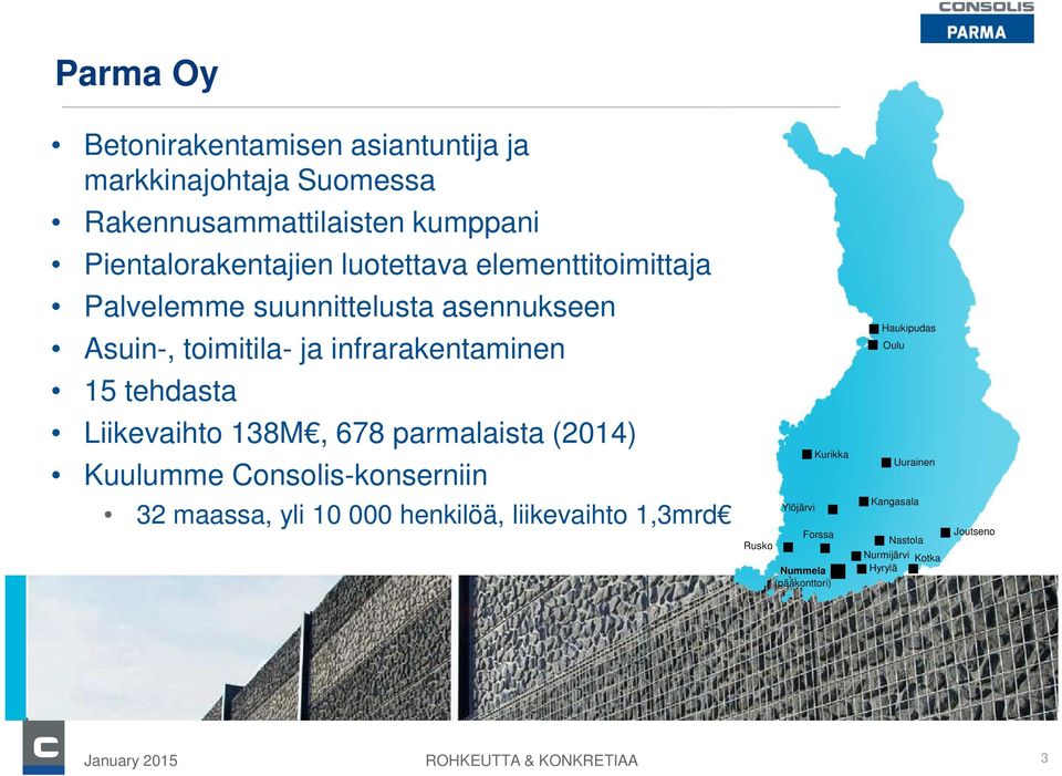 Liikevaihto 138M, 678 parmalaista (2014) Kuulumme Consolis-konserniin 32 maassa, yli 10 000 henkilöä, liikevaihto 1,3mrd