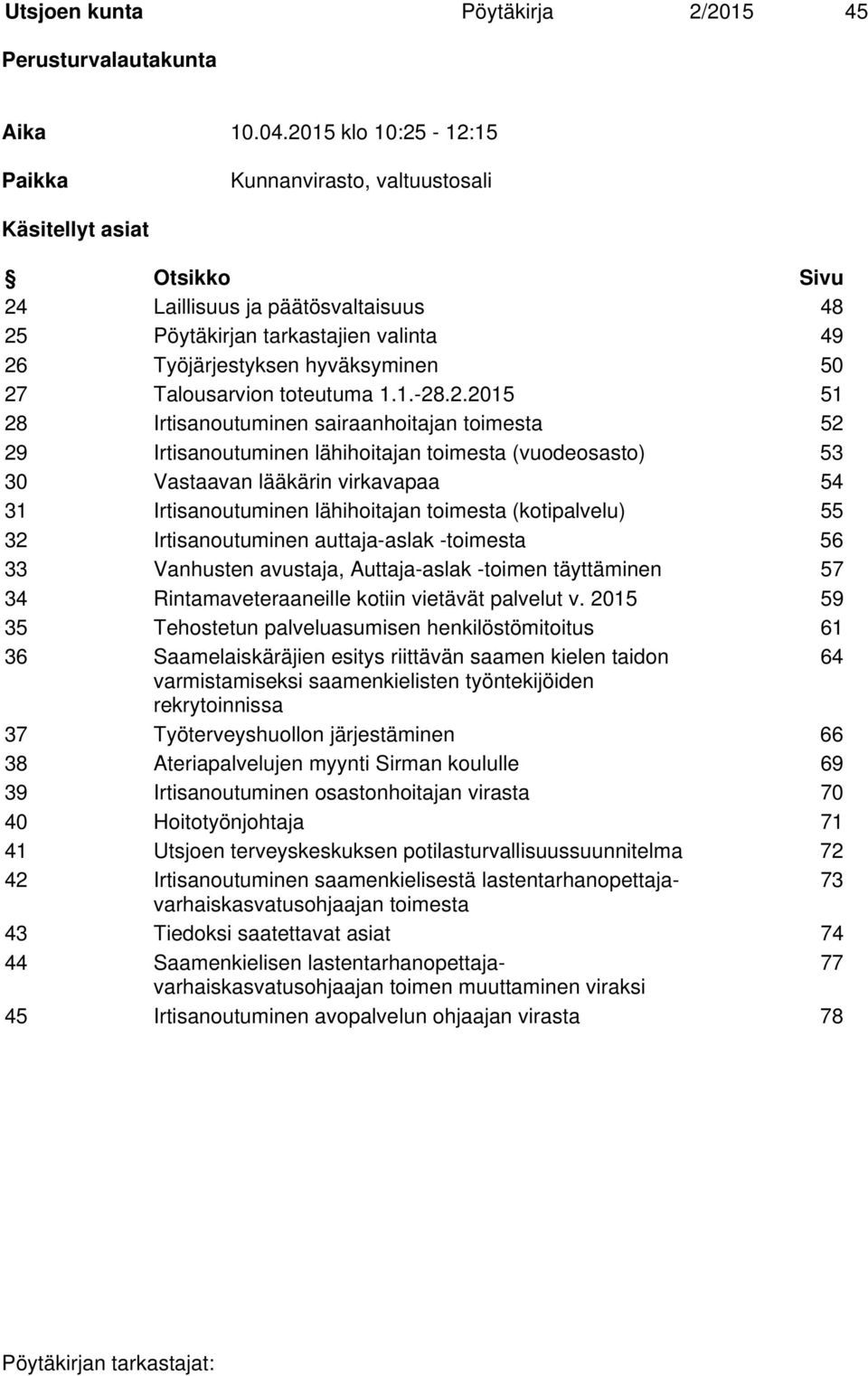 27 Talousarvion toteutuma 1.1.-28.2.2015 51 28 Irtisanoutuminen sairaanhoitajan toimesta 52 29 Irtisanoutuminen lähihoitajan toimesta (vuodeosasto) 53 30 Vastaavan lääkärin virkavapaa 54 31