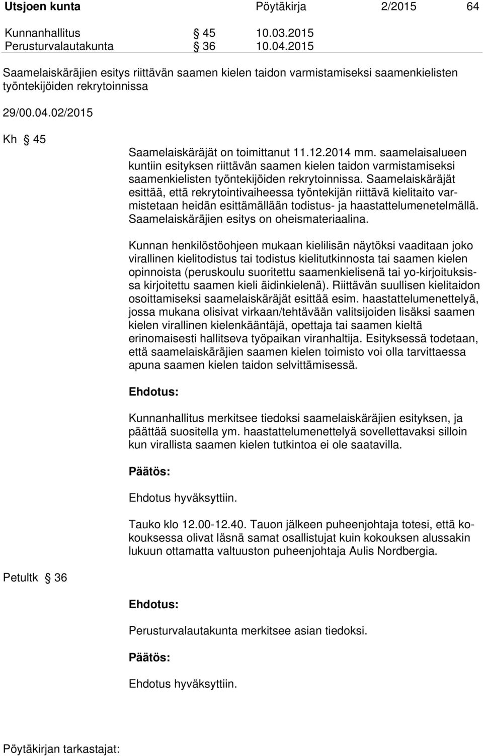 saamelaisalueen kuntiin esityksen riittävän saamen kielen taidon varmistamiseksi saamenkielisten työntekijöiden rekrytoinnissa.