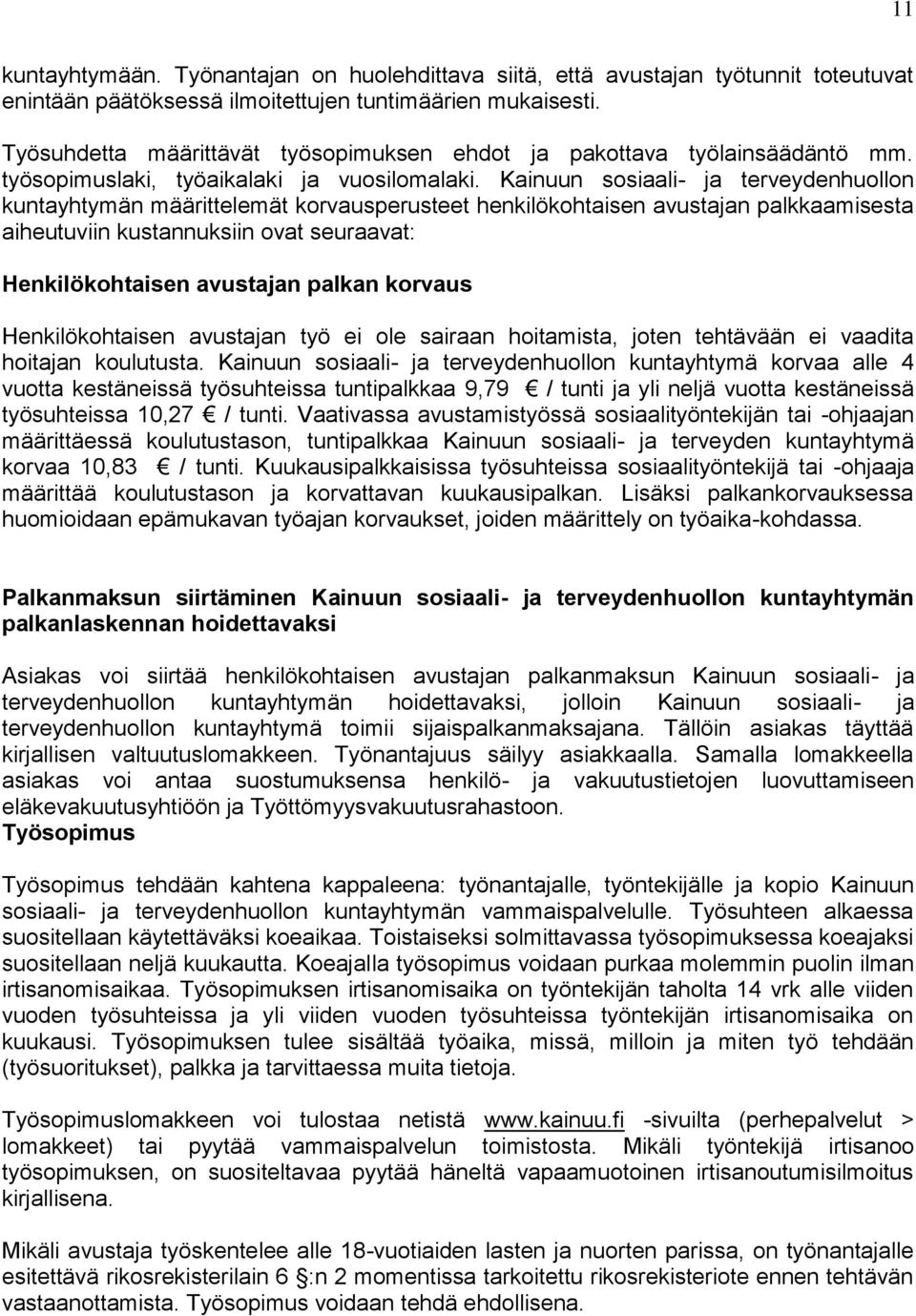 Kainuun sosiaali- ja terveydenhuollon kuntayhtymän määrittelemät korvausperusteet henkilökohtaisen avustajan palkkaamisesta aiheutuviin kustannuksiin ovat seuraavat: Henkilökohtaisen avustajan palkan