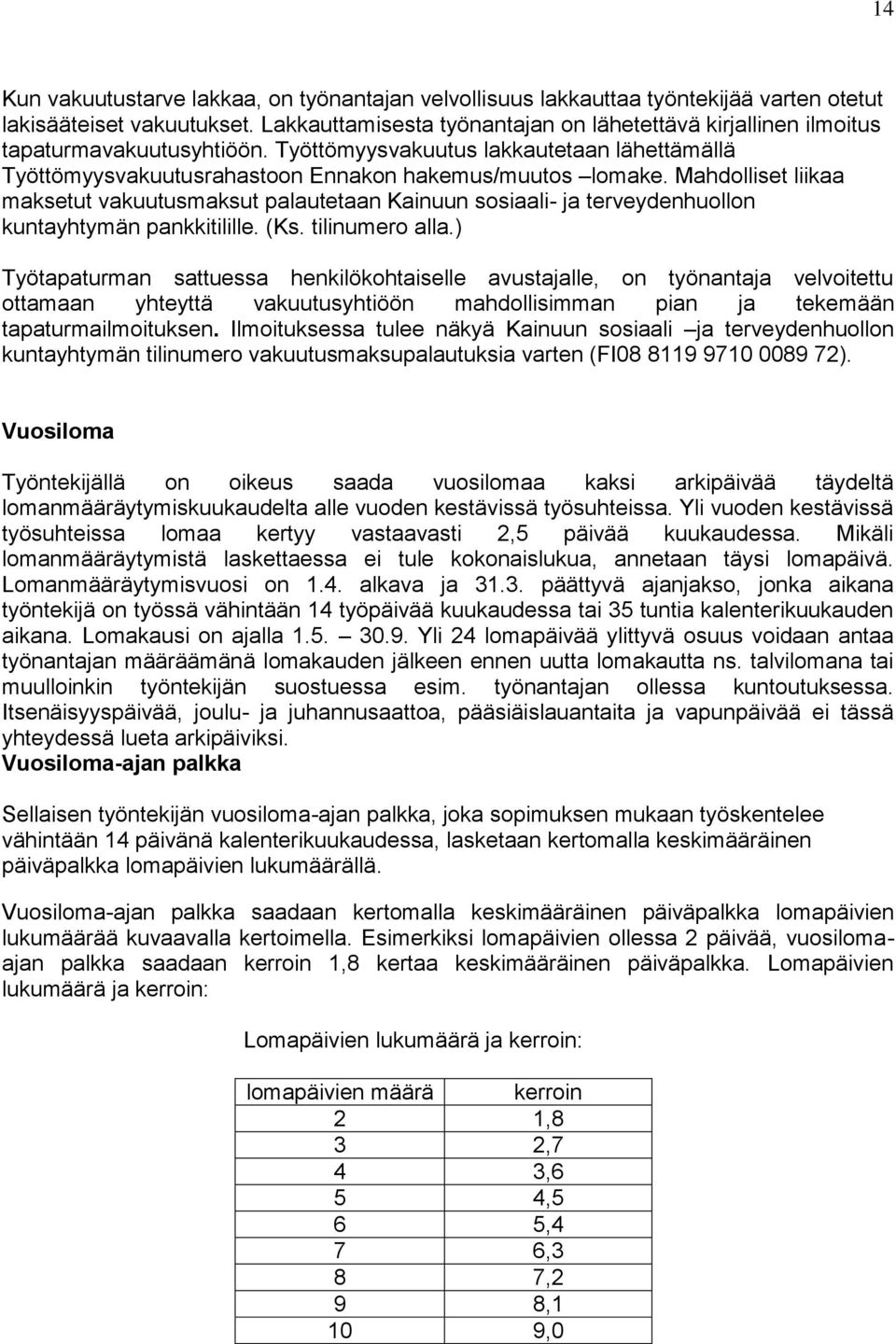 Mahdolliset liikaa maksetut vakuutusmaksut palautetaan Kainuun sosiaali- ja terveydenhuollon kuntayhtymän pankkitilille. (Ks. tilinumero alla.