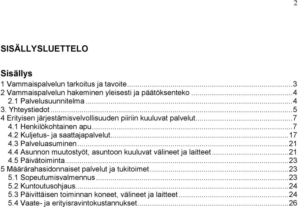 3 Palveluasuminen... 21 4.4 Asunnon muutostyöt, asuntoon kuuluvat välineet ja laitteet... 21 4.5 Päivätoiminta... 23 5 Määrärahasidonnaiset palvelut ja tukitoimet.