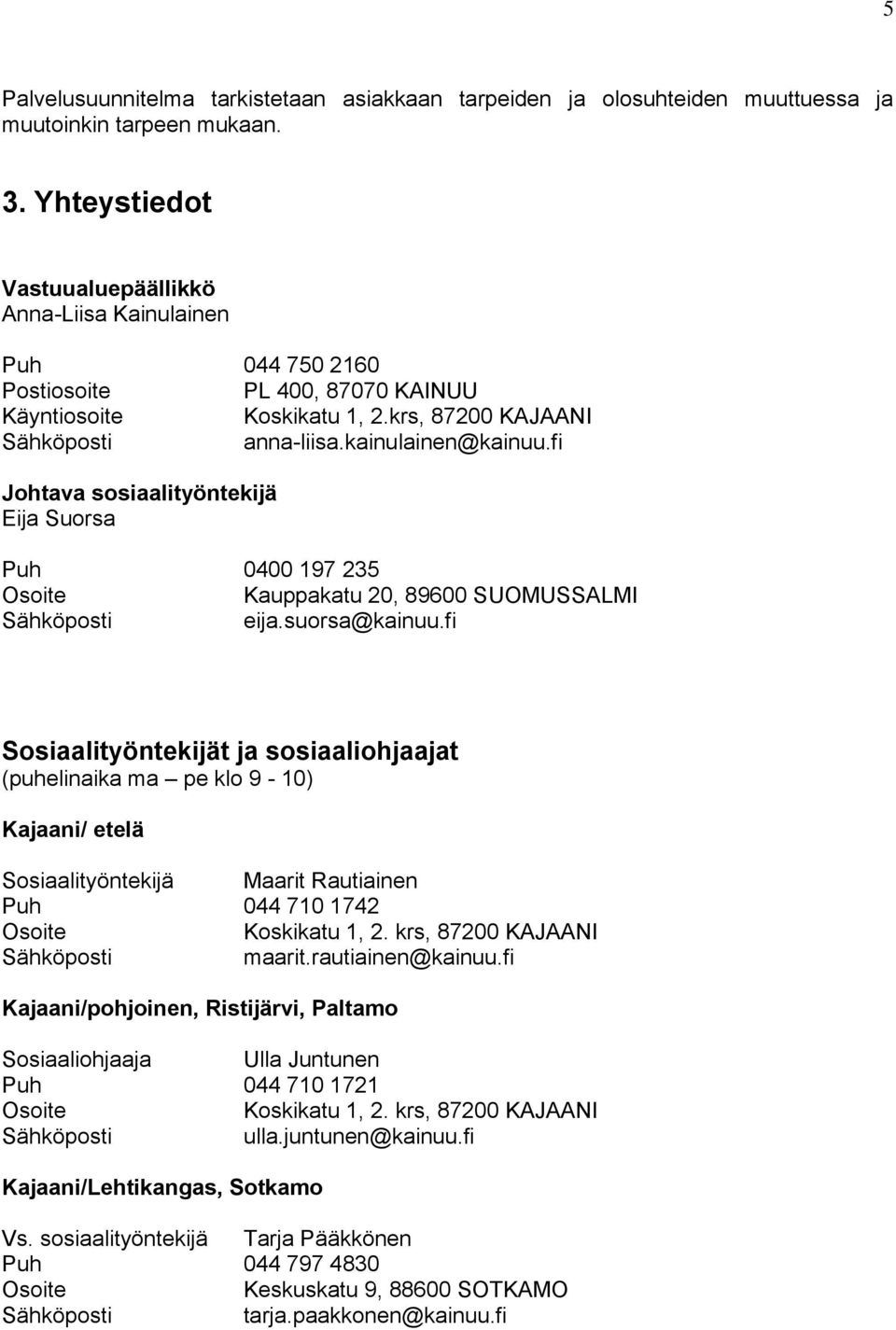 fi Johtava sosiaalityöntekijä Eija Suorsa Puh 0400 197 235 Osoite Kauppakatu 20, 89600 SUOMUSSALMI eija.suorsa@kainuu.